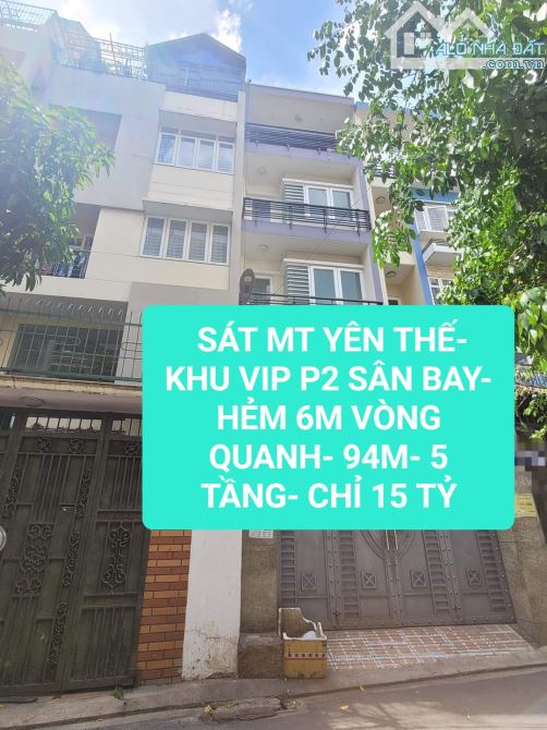 GẦN 100M- SÁT MẶT TIỀN YÊN THẾ P2 KHU VIP SÂN BAY- 5 TẦNG- HẺM XE HƠI TO- 15 TỶ