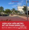 💥BÁN LÔ ĐẤT VIEW HOA VIÊN METRO PHAN ĐĂNG LƯU