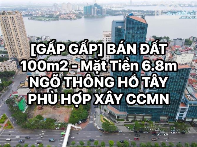 [GẤP GẤP] BÁN 100m2, MT 6,8m - Ngõ 603 LạcLongQuân - Thông HồTây - Xây CCMN/CHDV 100 ĐIỂM