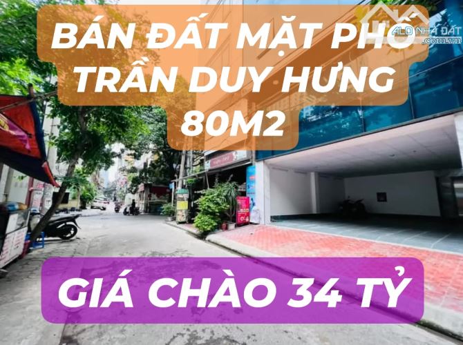 BÁN ĐẤT MẶT PHỐ TRẦN DUY HƯNG 80M2, MT 5M, GIÁ CHÀO 35 TỶ (THƯƠNG LƯỢNG TỐT)