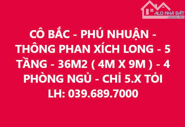 CÔ BẮC PHÚ NHUẬN, THÔNG PHAN XÍCH LONG, 5 TẦNG 36M2 (4M X 9M), 4 PHÒNG NGỦ, CHỈ 5.X TỶ