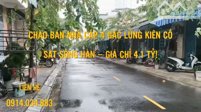 BÁN NHÀ CẤP 4 GÁC LỬNG KIÊN CỐ, SÁT SÔNG HÀN – GIÁ CHỈ 4.1 TỶ!