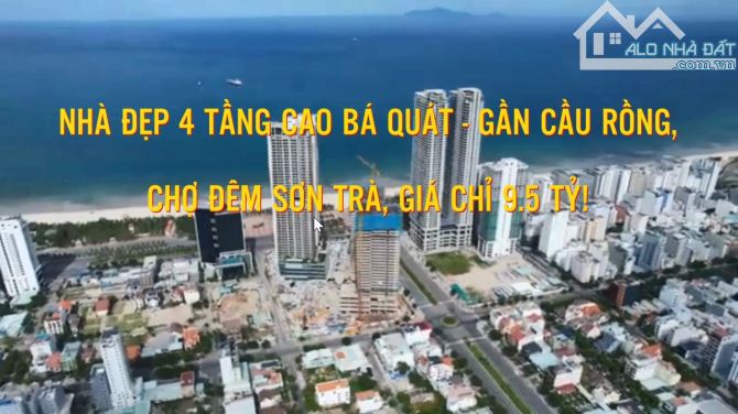 NHÀ ĐẸP 4 TẦNG CAO BÁ QUÁT - GẦN CẦU RỒNG, CHỢ ĐÊM SƠN TRÀ, GIÁ CHỈ 9.5 TỶ! - 1