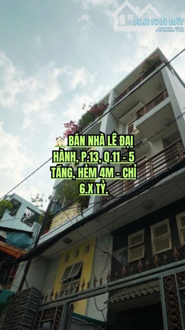 🏠 BÁN NHÀ LÊ ĐẠI HÀNH, P.13, Q.11 - 5 TẦNG, HẺM 4M - CHỈ 6.X TỶ.
