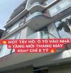 HOT- Tây Hồ- Ô TÔ vào nhà- 6 tầng mới- Thang máy - 45m2- 8.9 tỷ