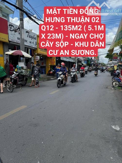 MẶT TIỀN ĐÔNG HƯNG THUẬN Q12 - 135M2 ( 5.1M X 23M) - CHỢ CÂY SỘP - 10.15 TỶ. - 2