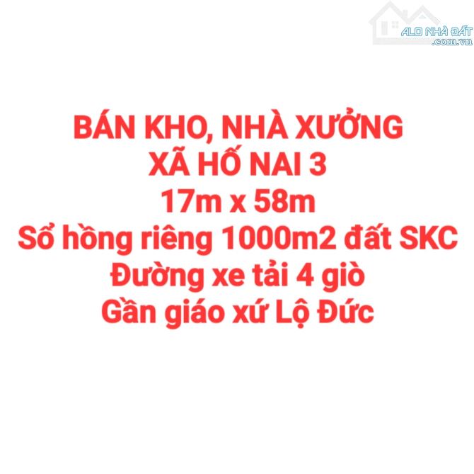 BÁN KHO, NHÀ XƯỞNG XÃ HỐ NAI 3, SỔ HỒNG RIÊNG SKC, ĐƯỜNG XE TẢI 4 GIÒ GẦN GX LỘ ĐỨC (X053)