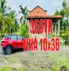 Nhà 10x36 thổ full (350tr) sang sổ ngay, sửa sơ vào ở liền