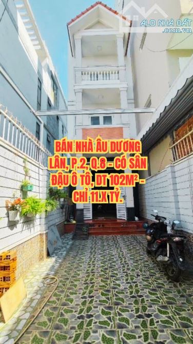 🔥 BÁN NHÀ ÂU DƯƠNG LÂN, P.2, Q.8 - CÓ SÂN ĐẬU Ô TÔ, DT 102M² - CHỈ 11.X TỶ.