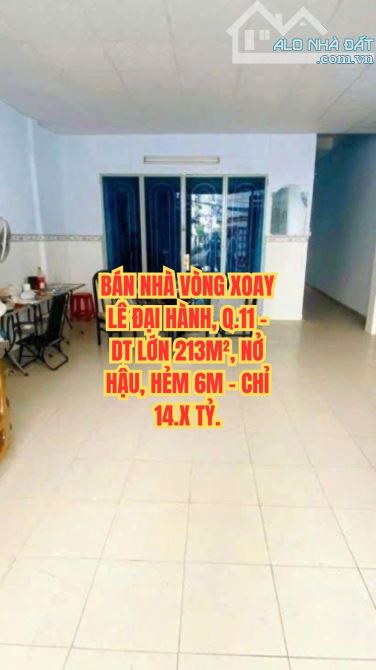 🔥 BÁN NHÀ VÒNG XOAY LÊ ĐẠI HÀNH, Q.11 - DT LỚN 213M², NỞ HẬU, HẺM 6M - CHỈ 14.X TỶ.