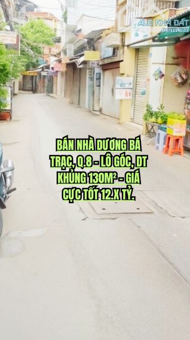 🏠 BÁN NHÀ DƯƠNG BÁ TRẠC, Q.8 - LÔ GÓC, DT KHỦNG 130M² - GIÁ CỰC TỐT 12.X TỶ.