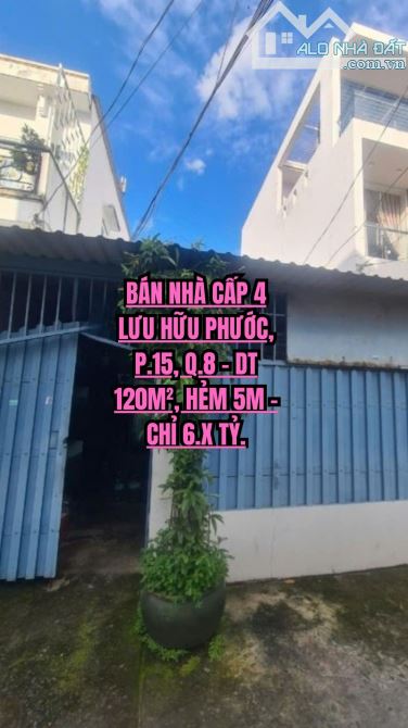 🏠 BÁN NHÀ CẤP 4 LƯU HỮU PHƯỚC, P.15, Q.8 - DT 120M², HẺM 5M - CHỈ 6.X TỶ.