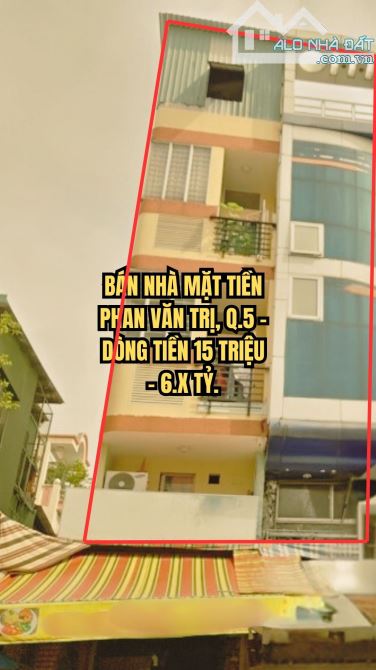 🏠 BÁN NHÀ MẶT TIỀN PHAN VĂN TRỊ, Q.5 - DÒNG TIỀN 15 TRIỆU - 6.X TỶ.