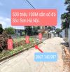 500 triệu mỗi lô 100m Sóc Sơn gần vành đai 4,khu du lịch